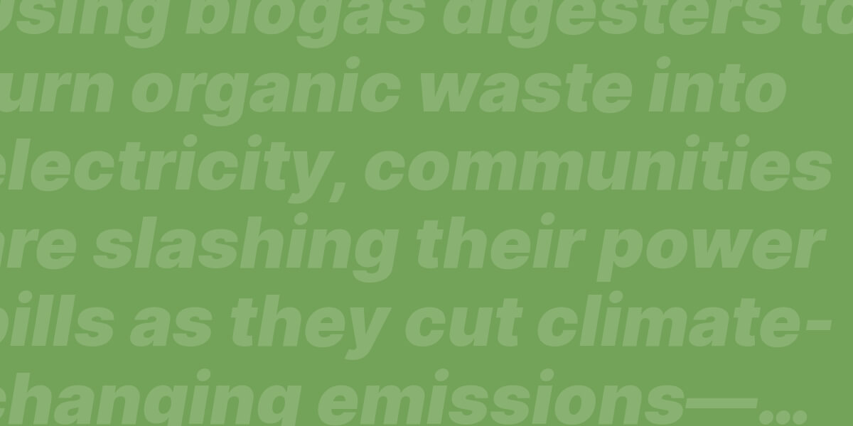 Using biogas digesters to turn organic waste into electricity, communities are slashing their power bills as they cut climate-changing emissions