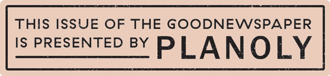 This issue of the Goodnewspaper is presented by PLANOLY
