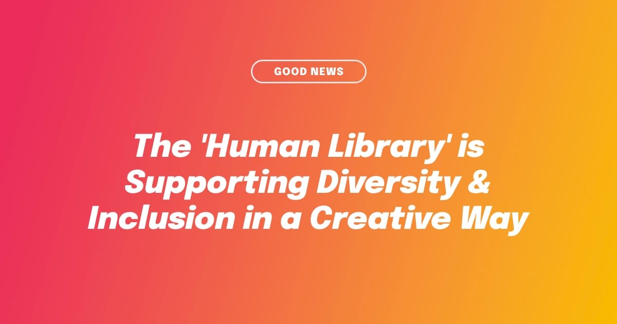 Good News: The 'Human Library' is Supporting Diversity & Inclusion in a Creative Way