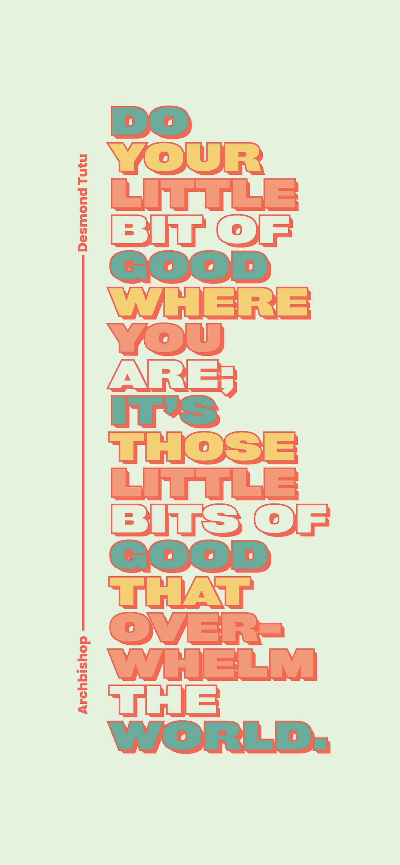 Quote: “Do your little bit of good where you are; it is those little bits of good put together that overwhelm the world.” — Archbishop Desmond Tutu
