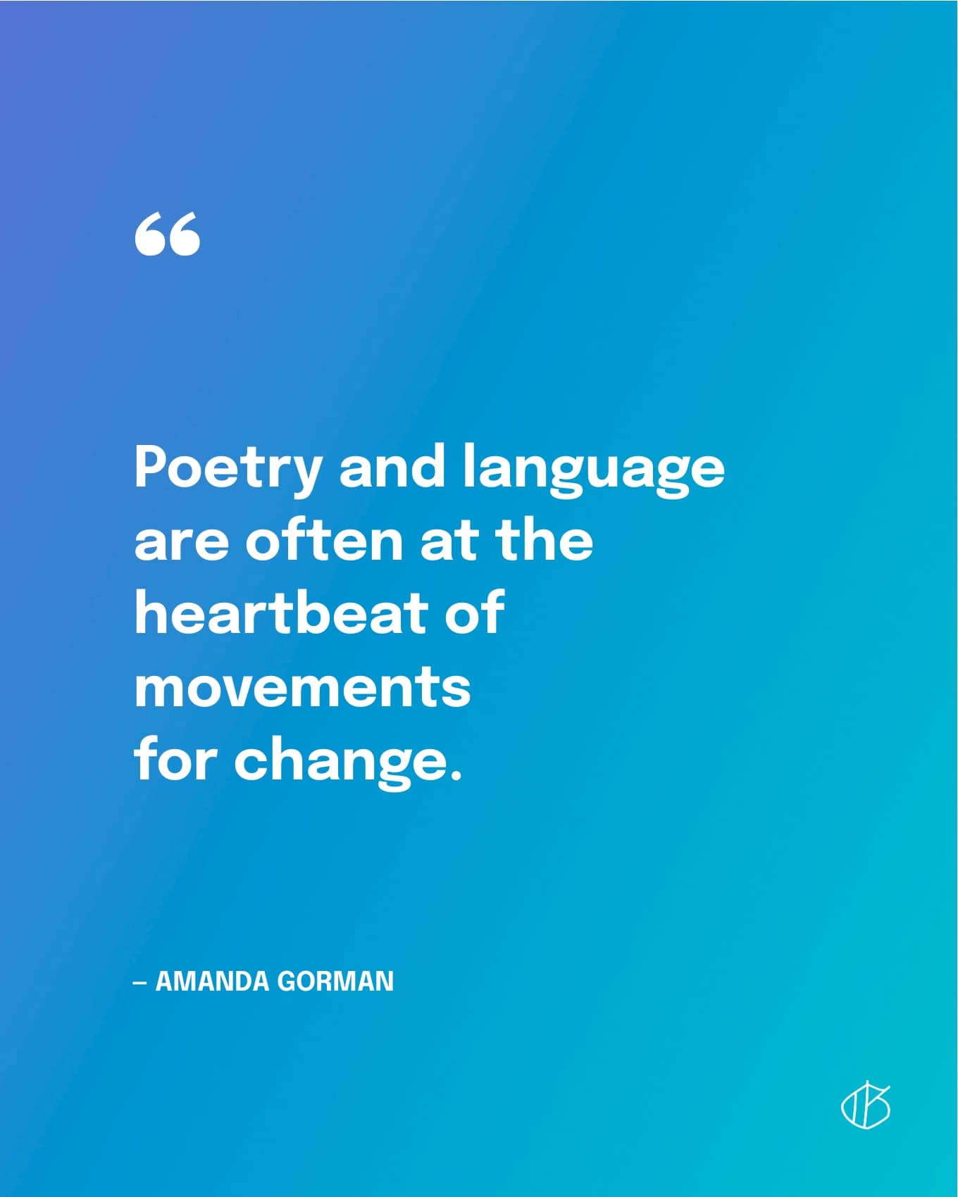 Poetry and language are often at the heartbeat of movements for change. — Amanda Gorman