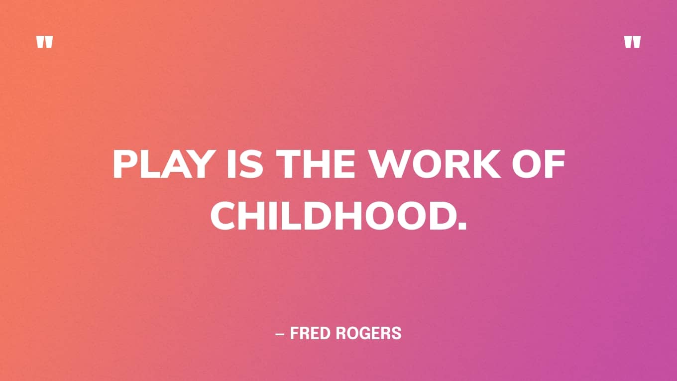 “Play is the work of childhood.”