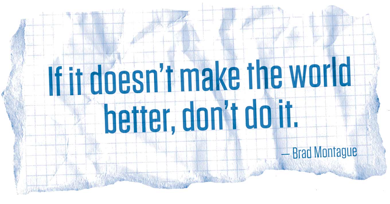 If it doesn't make the world better, don't do it. — Brad Montague quote