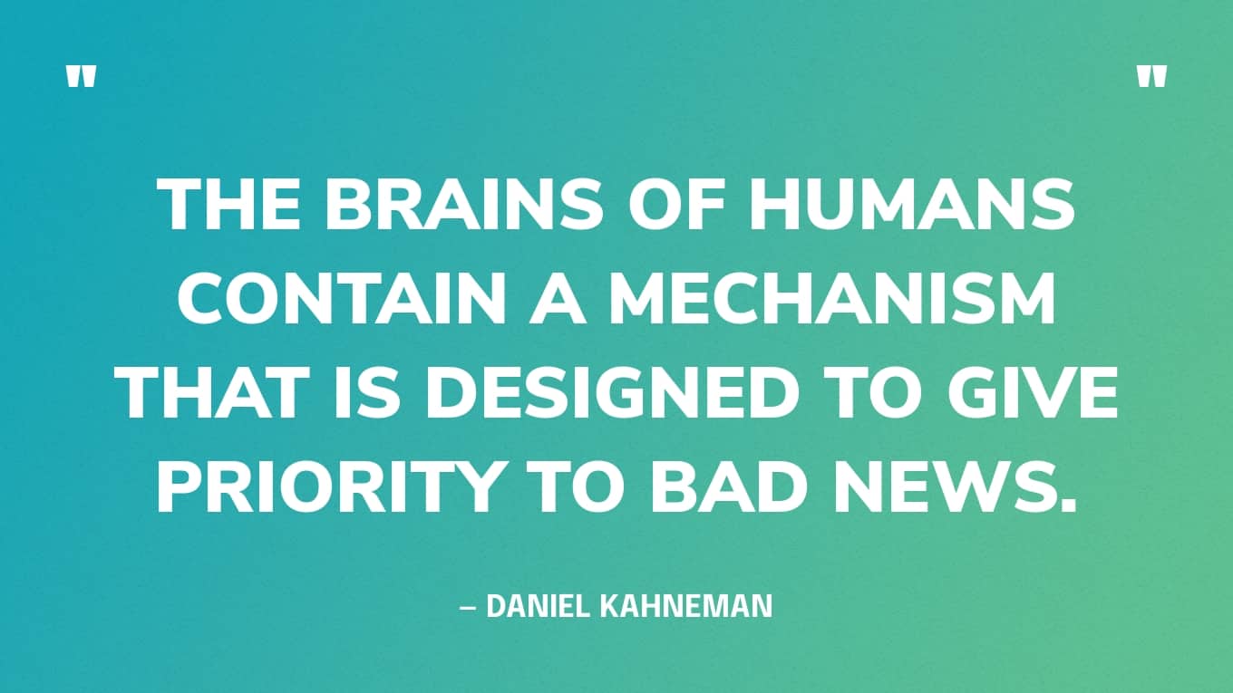 Bad News Quote Graphic: “The brains of humans contain a mechanism that is designed to give priority to bad news.” — Daniel Kahneman
