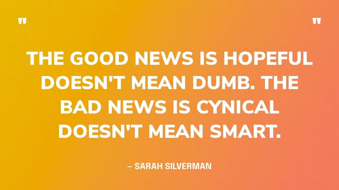 Quote Graphic: “The good news is hopeful doesn't mean dumb. The bad news is cynical doesn't mean smart.” — Sarah Silverman