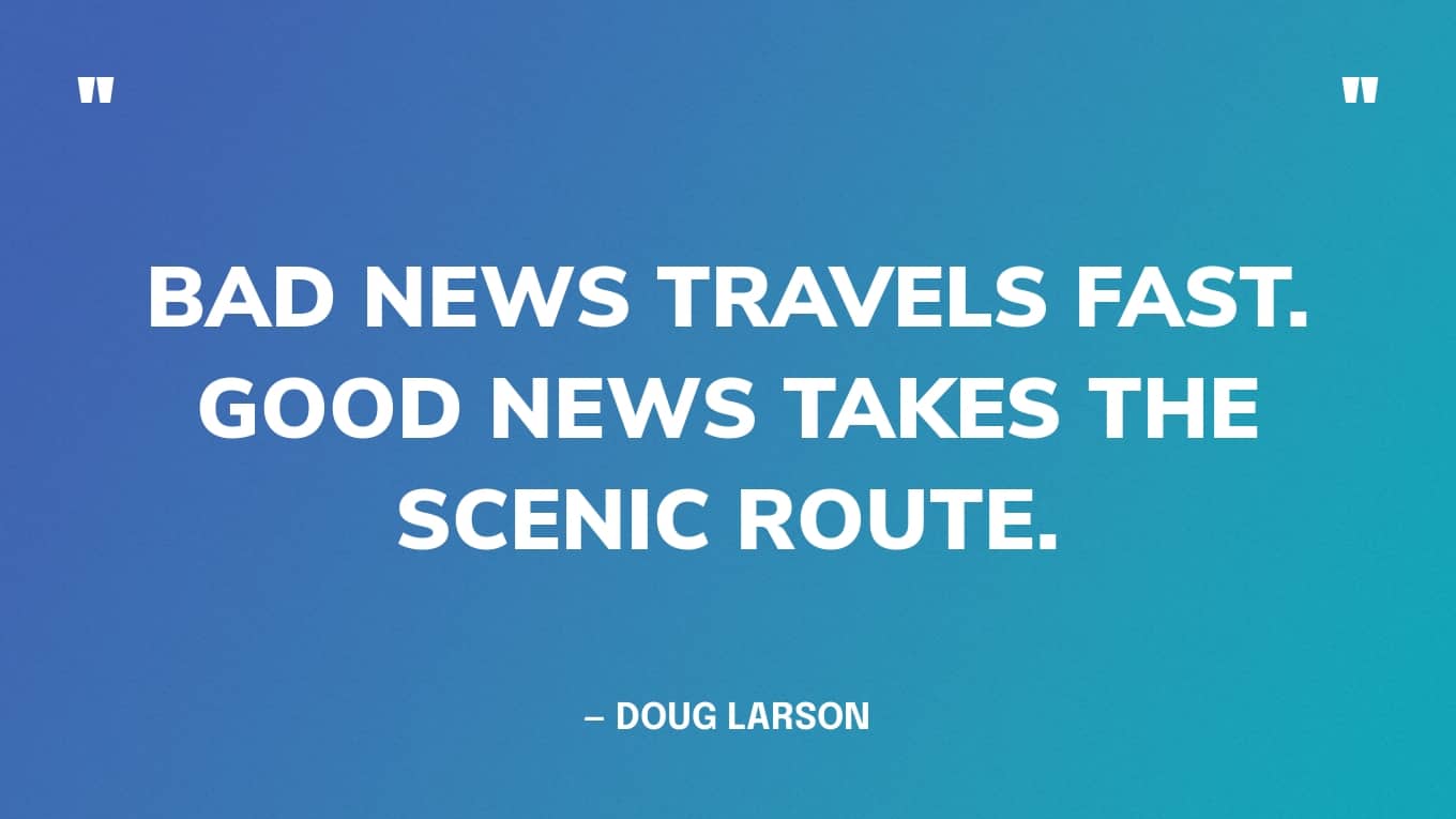 Quote Graphic: “Bad news travels fast. Good news takes the scenic route.” — Doug Larson