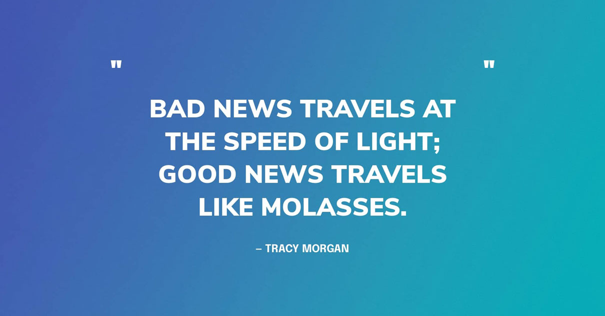 Bad News Quotes Graphic: “Bad news travels at the speed of light; good news travels like molasses.” — Tracy Morgan