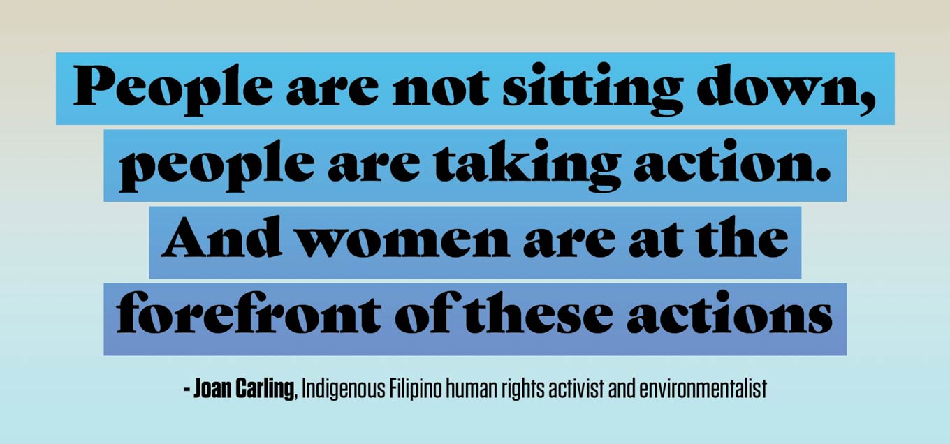 Activism Quote: “People are not sitting down, people are taking action. And women are at the forefront of these actions.” — Joan Carling, Indigenous Filipino human rights activist and environmentalist