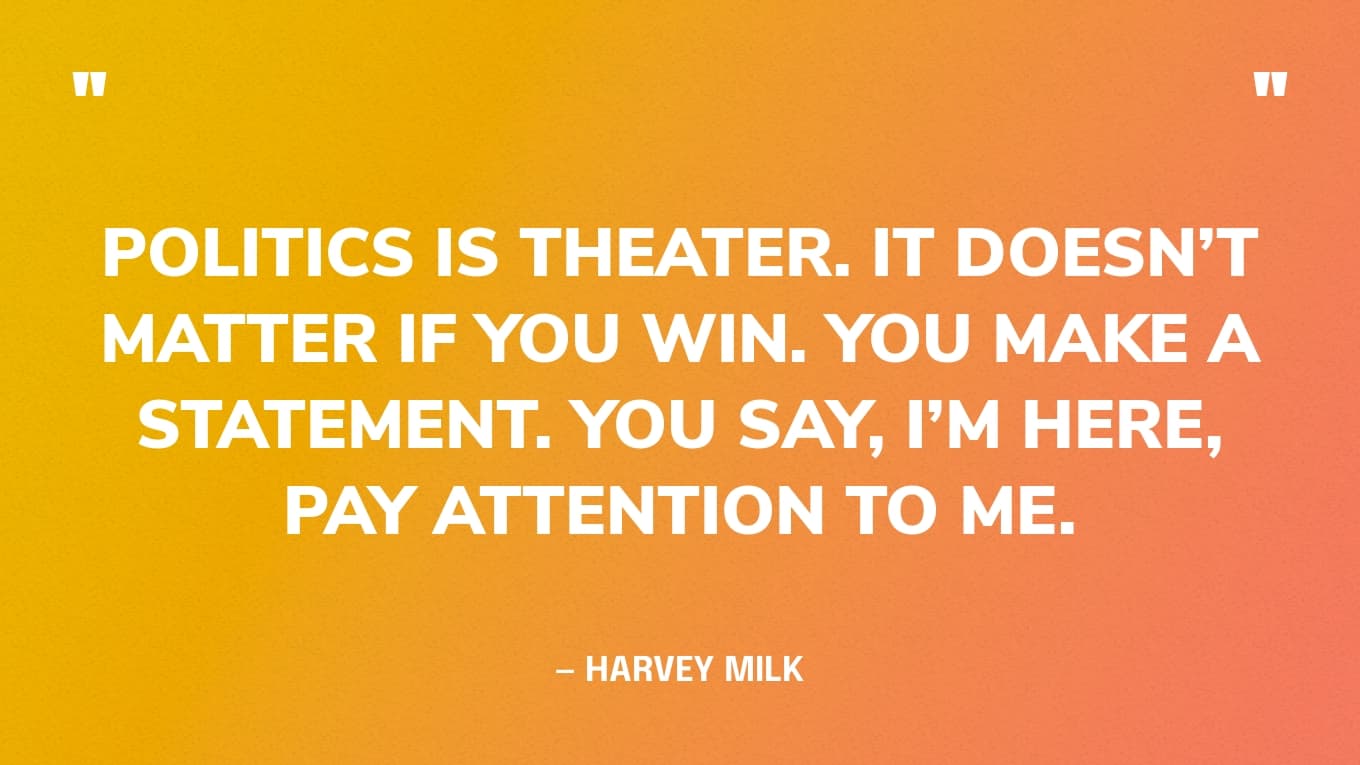 “Rights are won only by those who make their voices heard.” — Harvey Milk