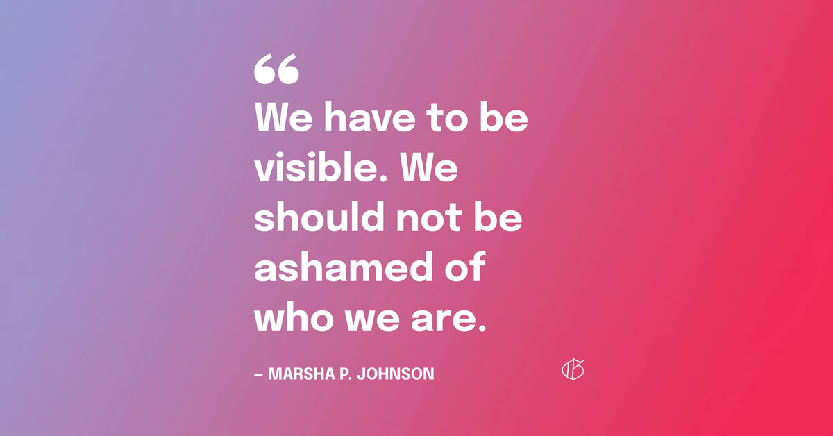 Quote Graphic: "We have to be visible. We should not be ashamed of who we are." — Marsha P. Johnson