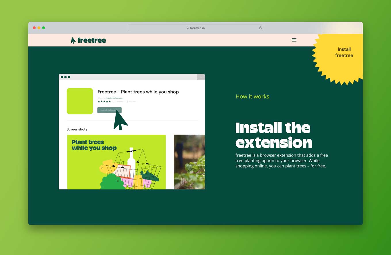 Install the freetree Extension. Freetree is a browser extension that adds a free tree planting option to your browser. While shipping online, you can plant trees — for free.