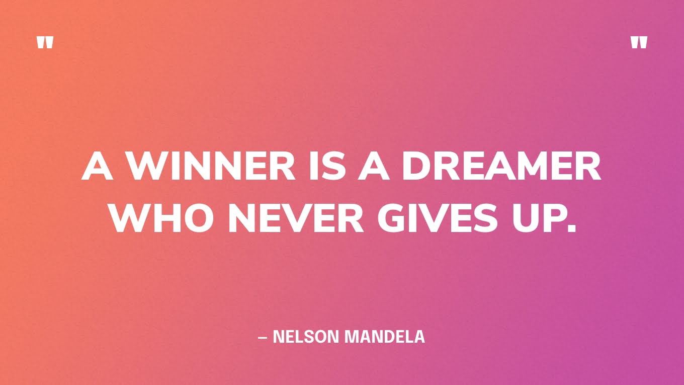 “A winner is a dreamer who never gives up.” — Nelson Mandela