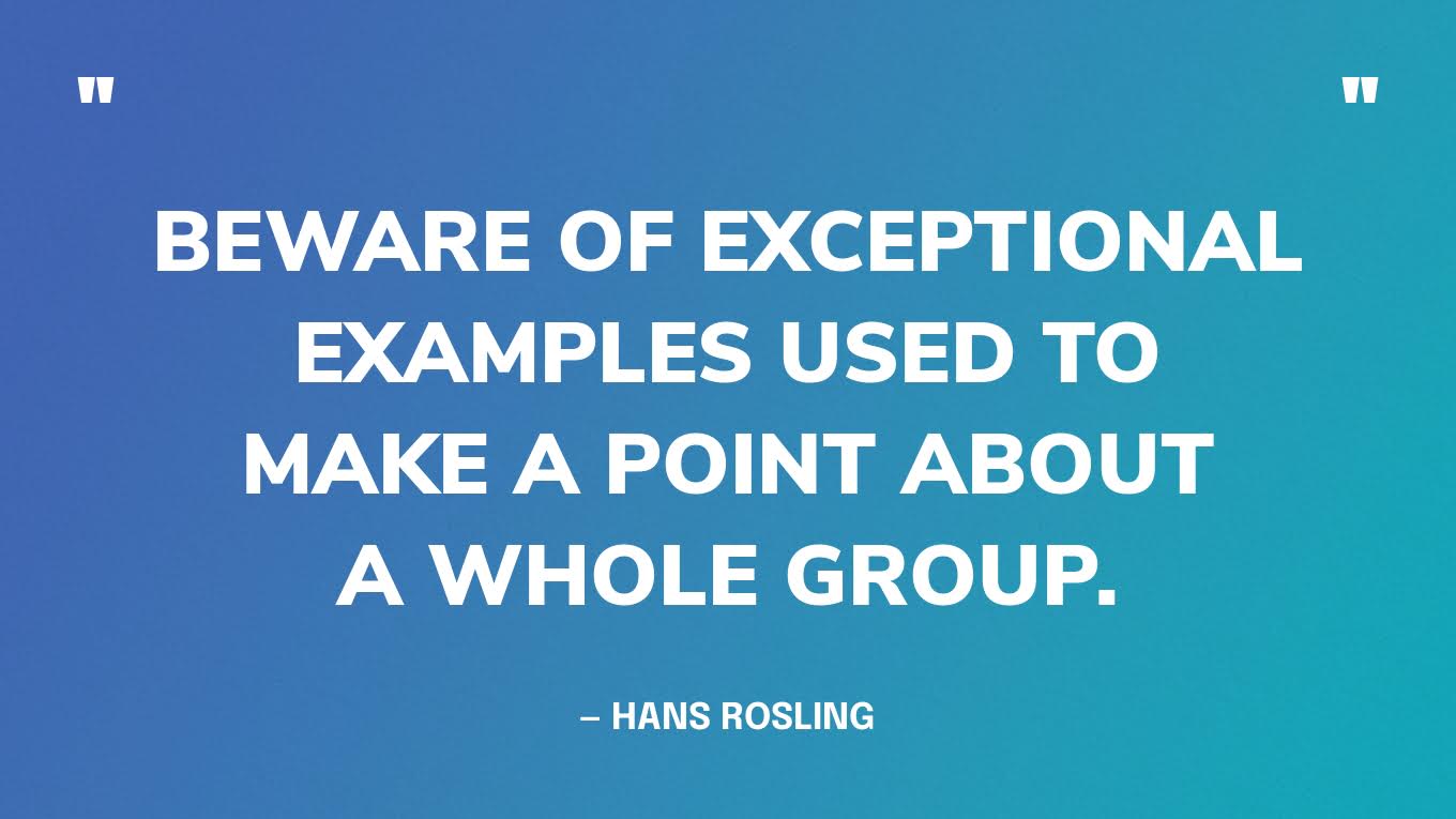 “Beware of exceptional examples used to make a point about a whole group.” — Hans Rosling, Factfulness.‍