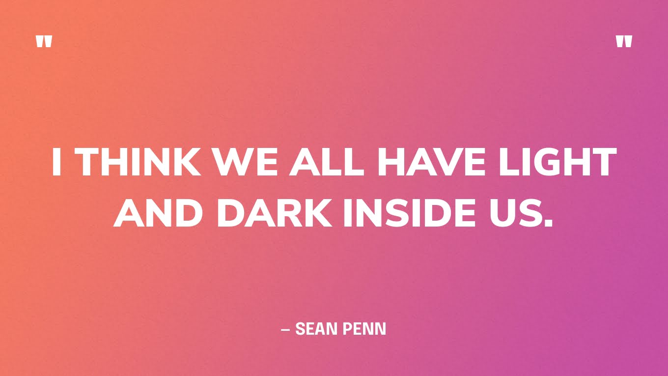 “I think we all have light and dark inside us.” — Sean Penn