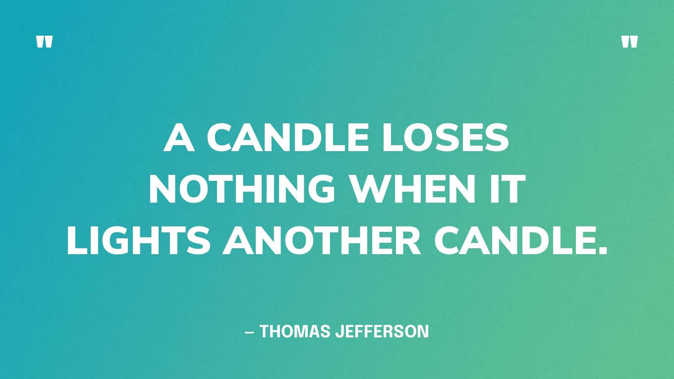 “A candle loses nothing when it lights another candle.” — Thomas Jefferson‍