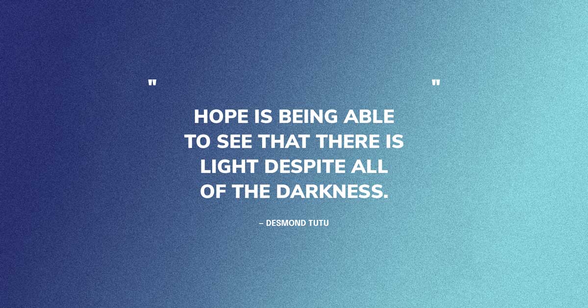 Darkness in Light Quote Graphic: "Hope is being able to see that there is light despite all of the darkness." — Desmond Tutu