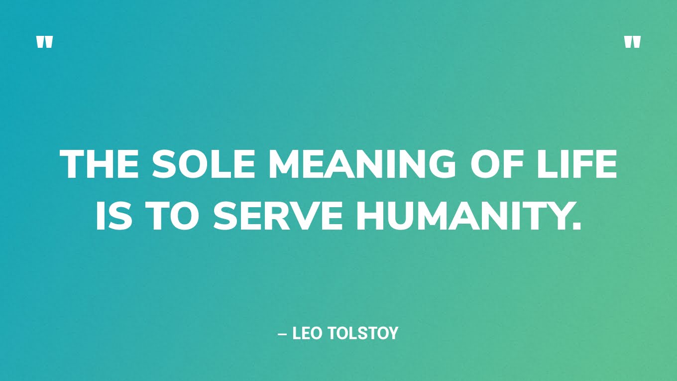 “The sole meaning of life is to serve humanity.” — Leo Tolstoy‍