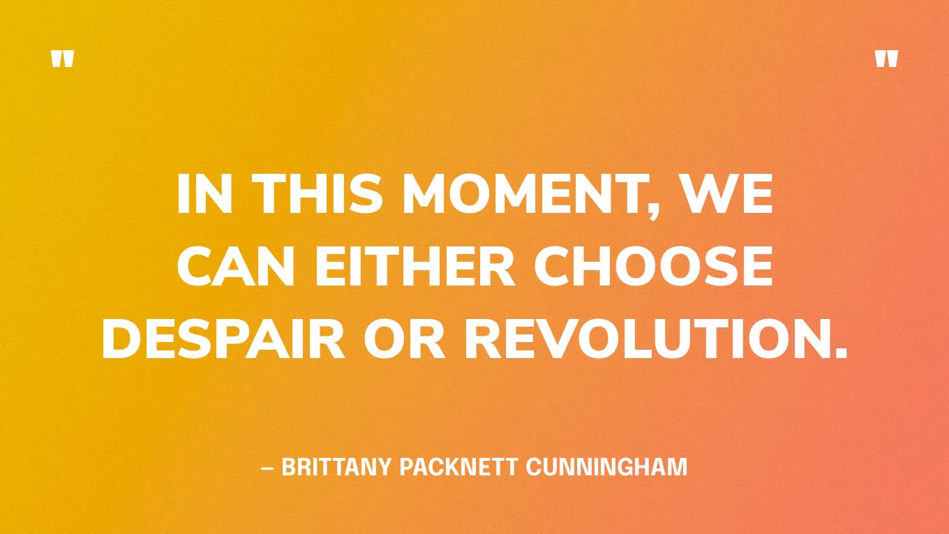 “In this moment, we can either choose despair or revolution.” — Brittany Packnett Cunningham