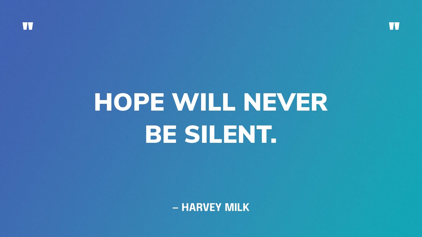 “Hope will never be silent.” — Harvey Milk