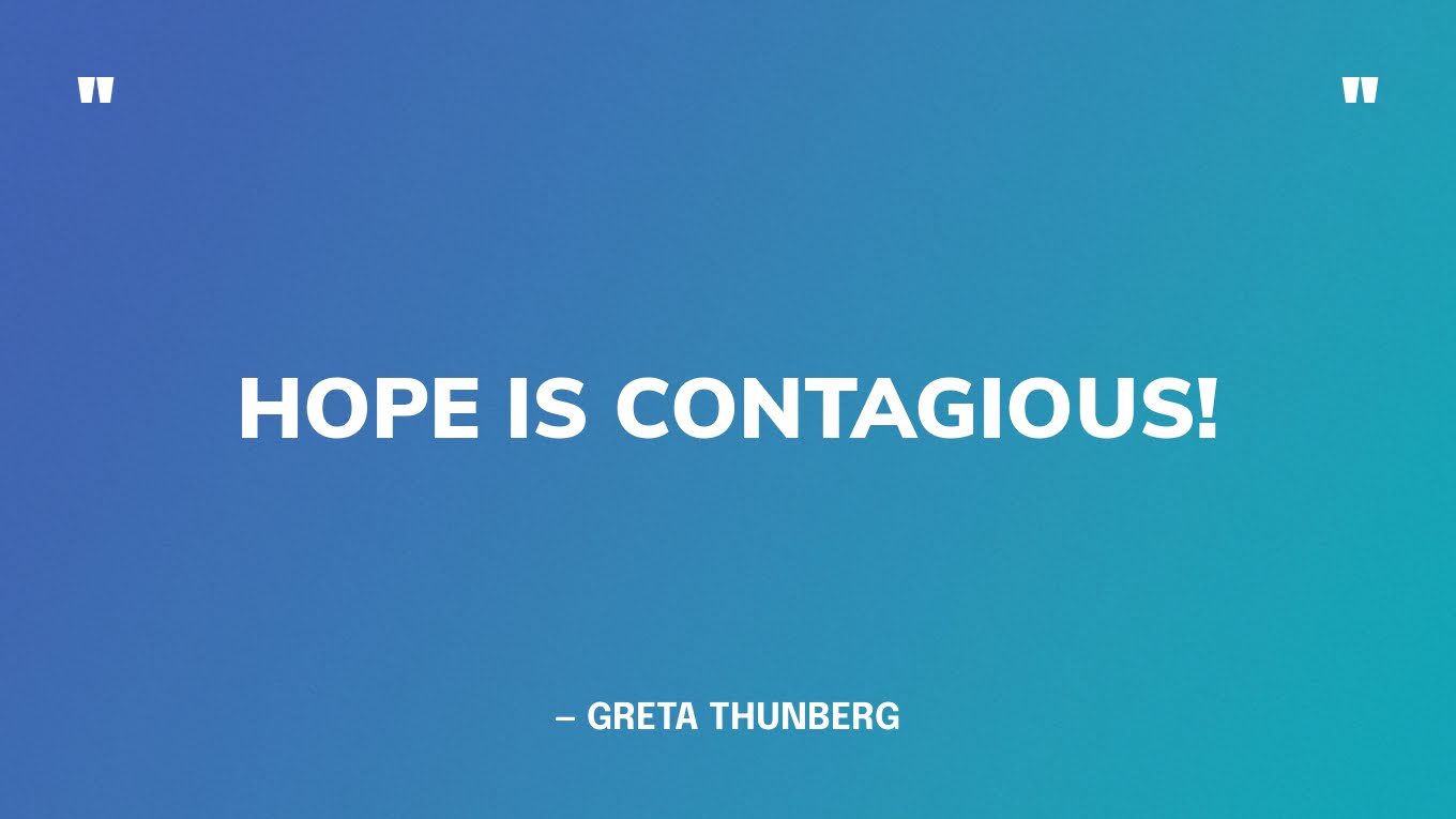 “Hope is contagious!” — Greta Thunberg