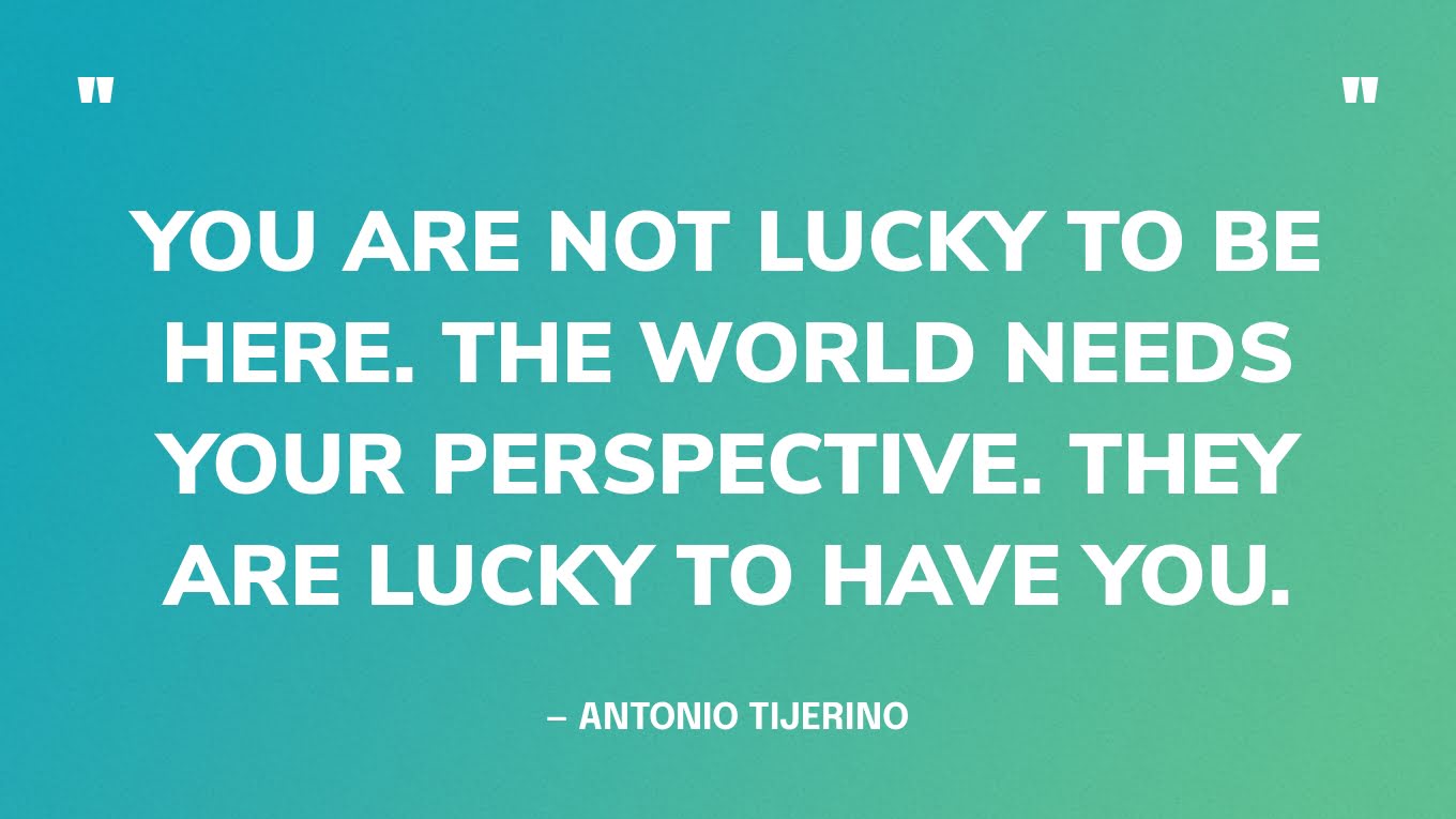 “You are not lucky to be here. The world needs your perspective. They are lucky to have you.” — Antonio Tijerino, President & CEO of the Hispanic Heritage Foundation