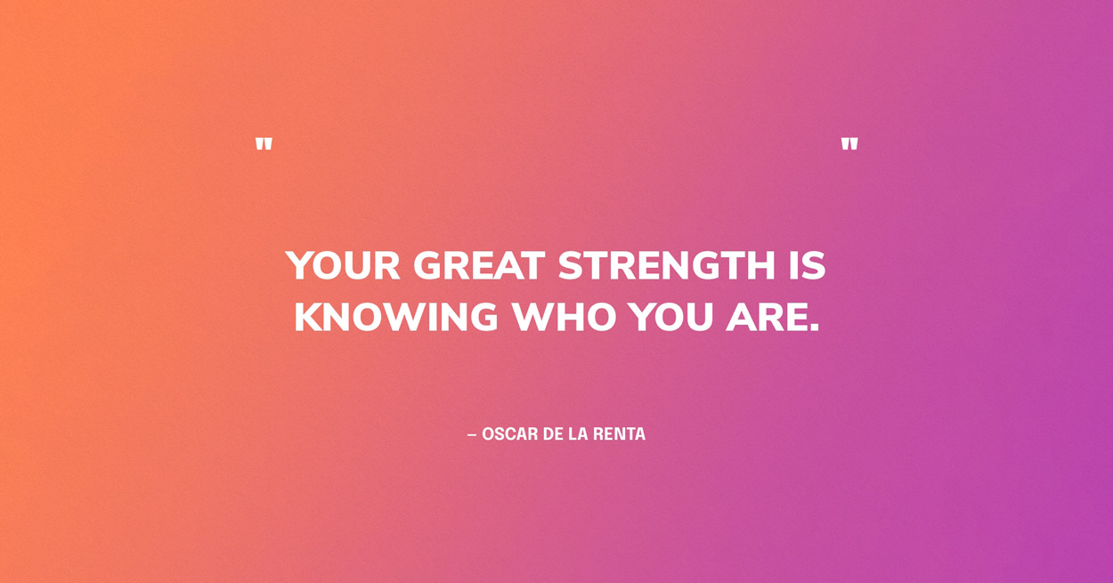 Hispanic Heritage Month Quote Graphic: Your great strength is knowing who you are. — Oscar de la Renta