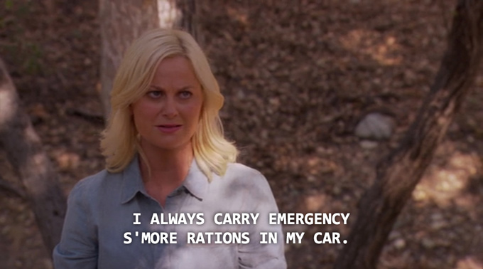 “I always carry emergency smore rations in my car.”— Leslie Knope