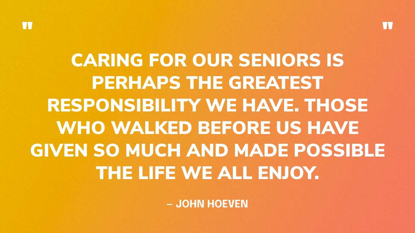 “Caring for our seniors is perhaps the greatest responsibility we have. Those who walked before us have given so much and made possible the life we all enjoy.” — John Hoeven