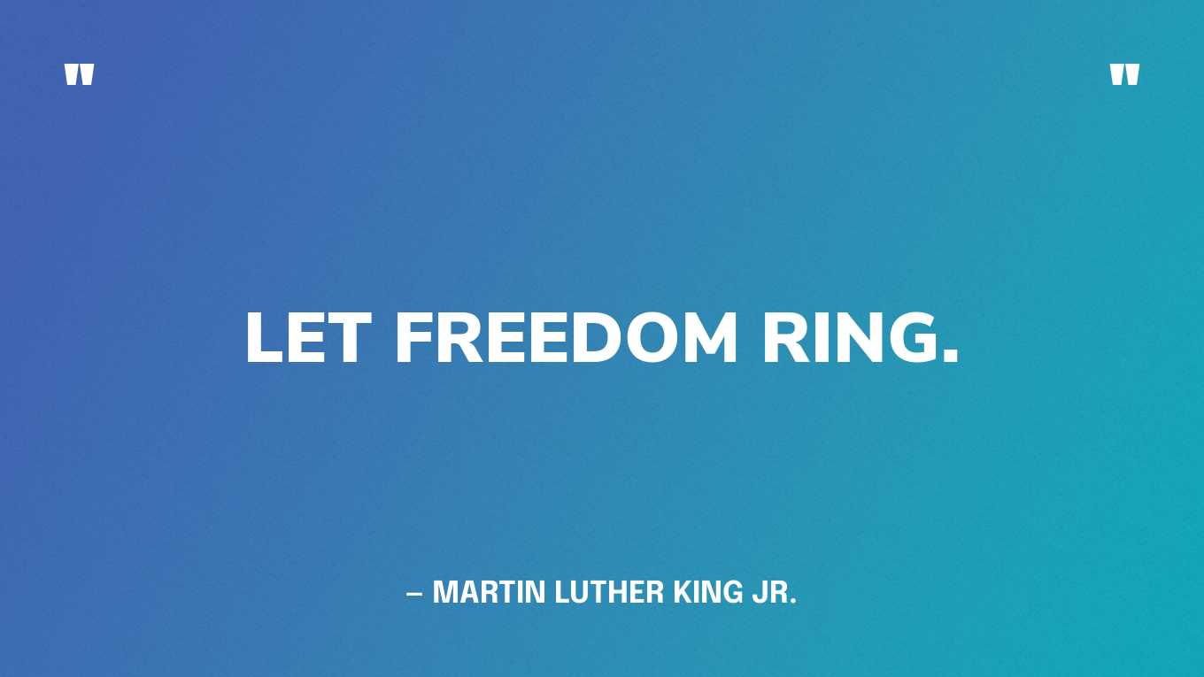 “Let freedom ring.” — Martin Luther King Jr.