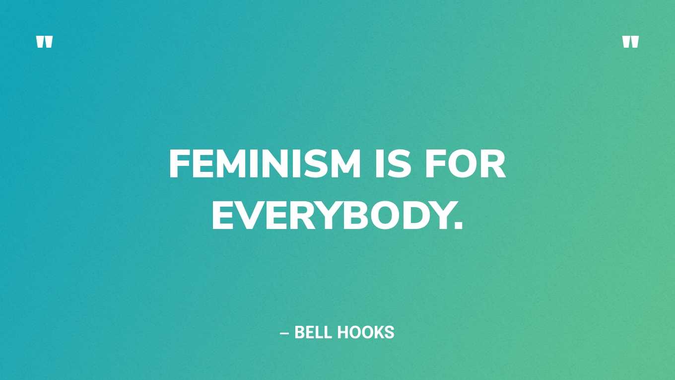 “Feminism is for everybody.” — bell hooks