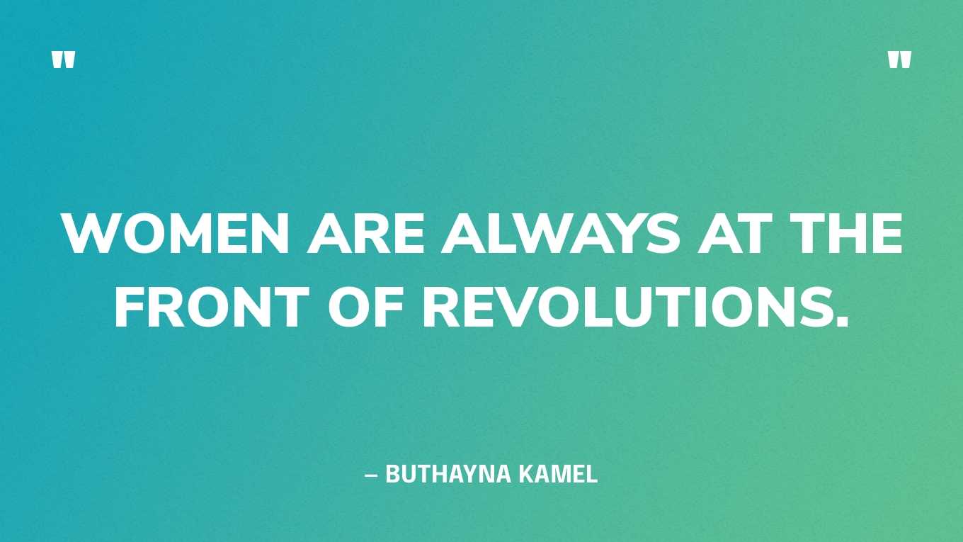 “Women are always at the front of revolutions.” — Buthayna Kamel‍