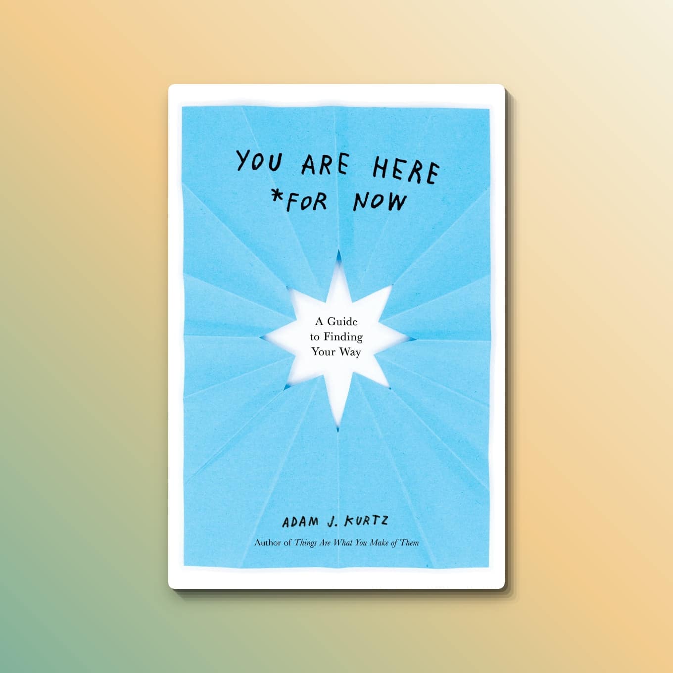 “You Are Here (For Now): A Guide to Finding Your Way” by Adam J. Kurtz