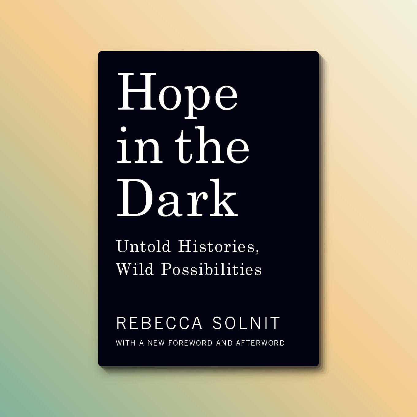 “Hope in the Dark: Untold Histories, Wild Possibilities” by Rebecca Solnit