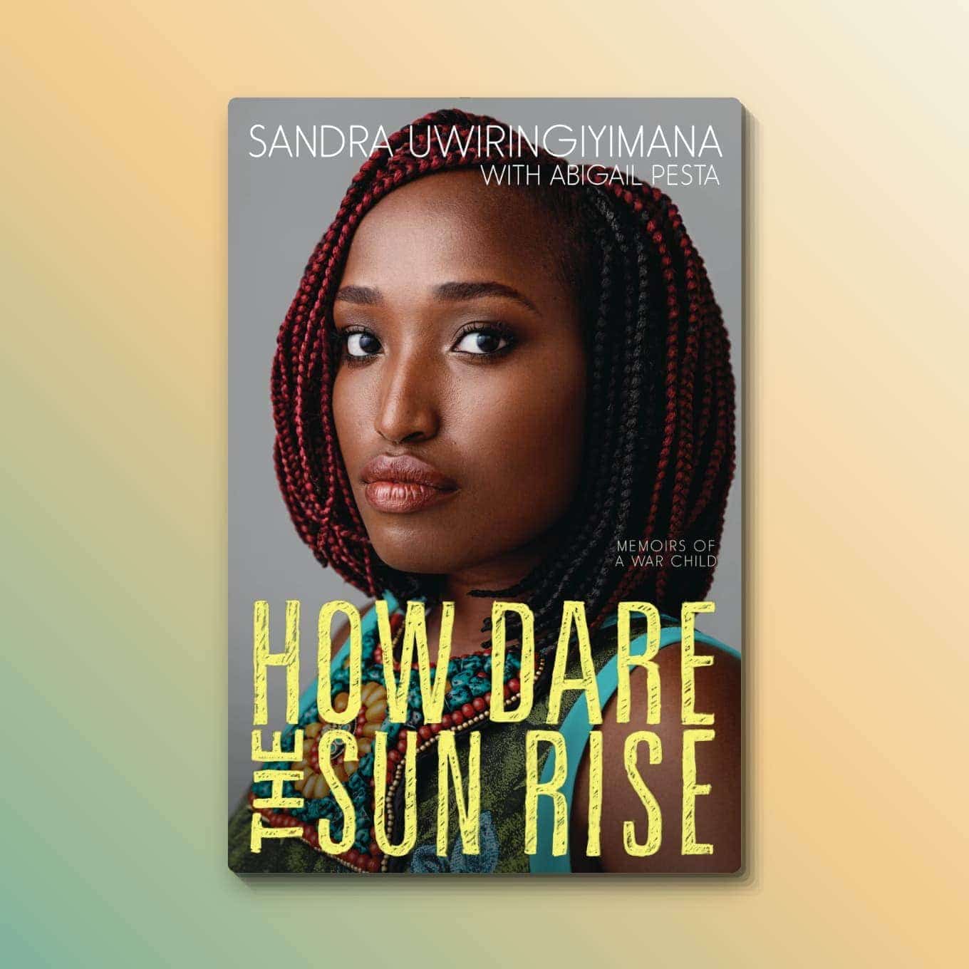 “How Dare the Sun Rise: Memoirs of a War Child” by Sandra Uwiringiyimana