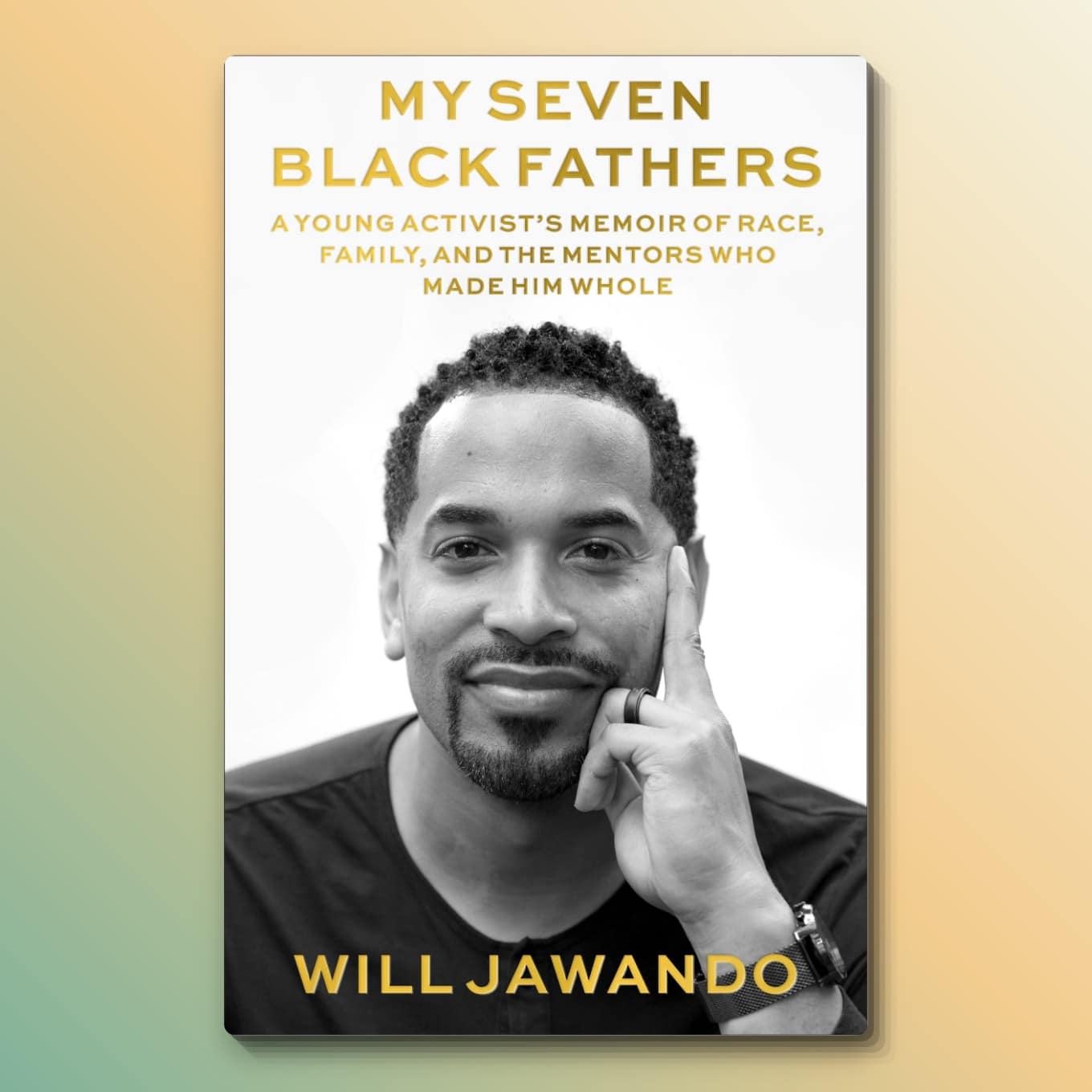 “My Seven Black Fathers: A Young Activist’s Memoir of Race, Family, and the Mentors Who Made Him Whole” by Will Jawando