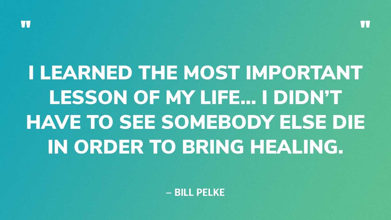 “I learned the most important lesson of my life… I didn’t have to see somebody else die in order to bring healing.” — Bill Pelke, who lost his grandmother to murder by a group of teenagers