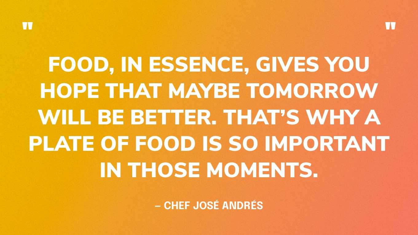“The right use of food can end hunger.” — Chef José Andrés