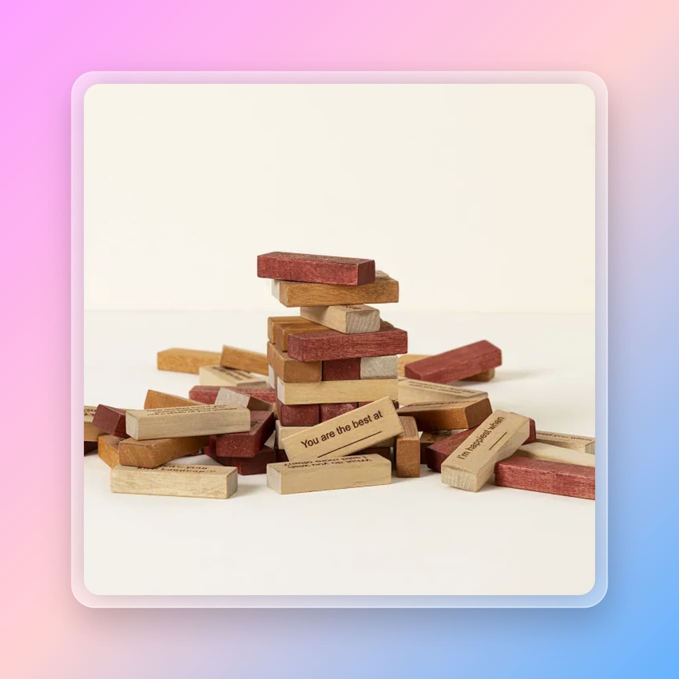 Jenga pieces with words on them, like: You Are he Best At