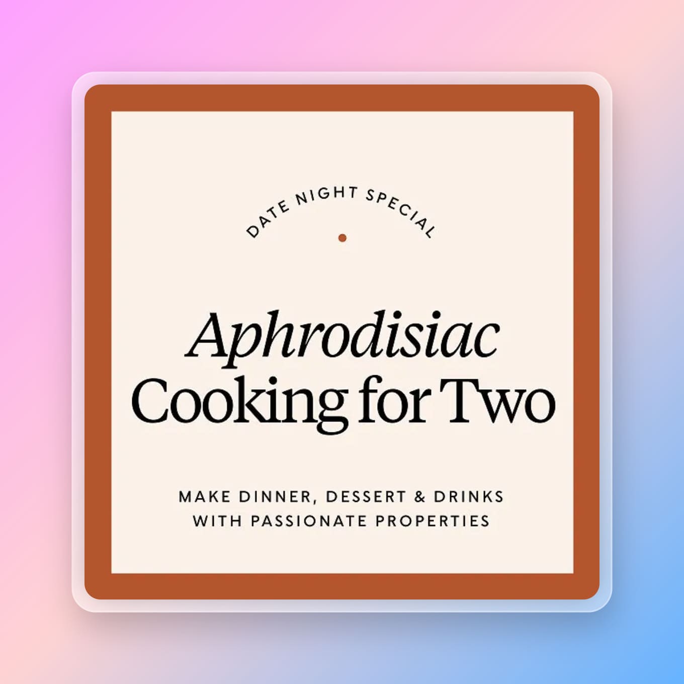 Aphrodisiac Cooking for Two - Date Night Special - Make dinner, dessert, and drinks with passionate properties