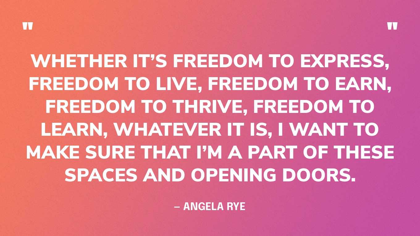“Whether it’s freedom to express, freedom to live, freedom to earn, freedom to thrive, freedom to learn, whatever it is, I want to make sure that I’m a part of these spaces and opening doors.” — Angela Rye