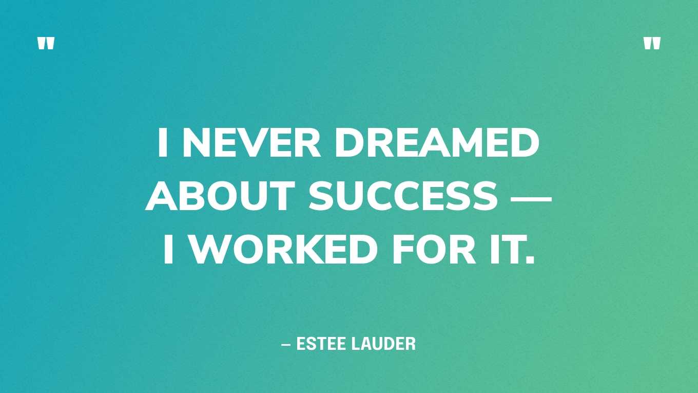 “I never dreamed about success — I worked for it.” — Estee Lauder‍