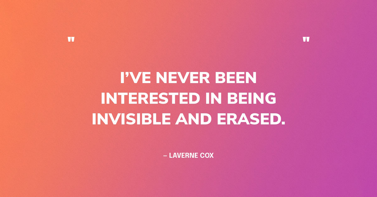 Transgender Quotes: I’ve never been interested in being invisible and erased. — Laverne Cox