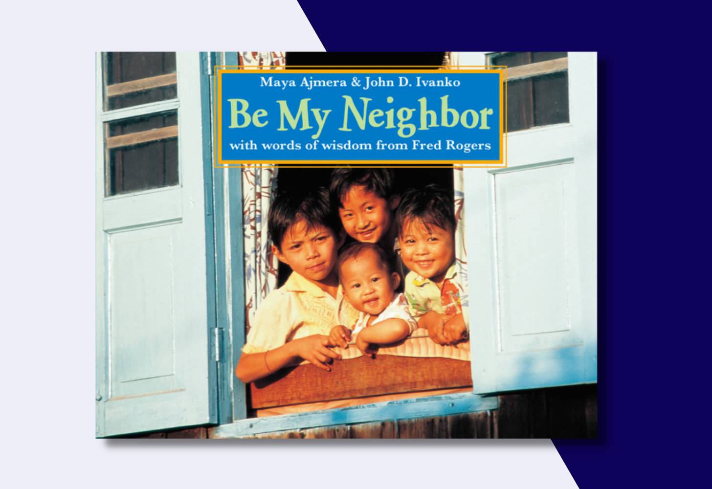 “Be My Neighbor” by Maya Ajmera and John D. Ivanko 