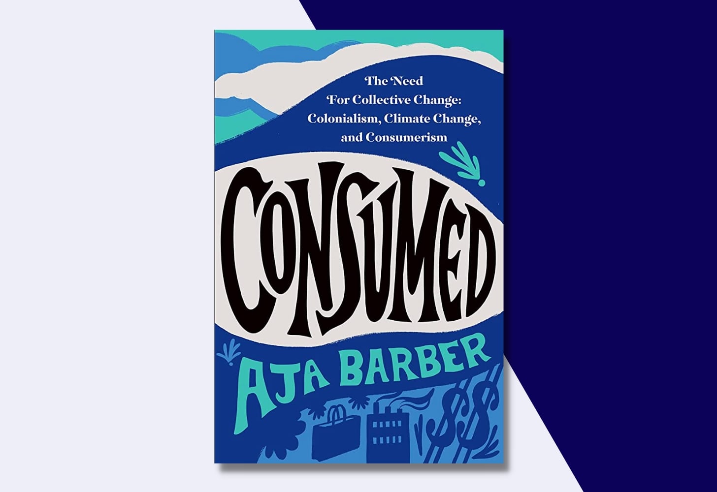 “Consumed: The Need for Collective Change: Colonialism, Climate Change, and Consumerism” by Aja Barber