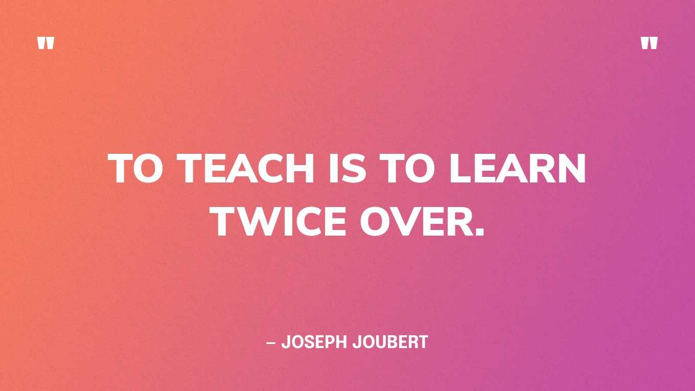 “To teach is to learn twice over.” — Joseph Joubert‍