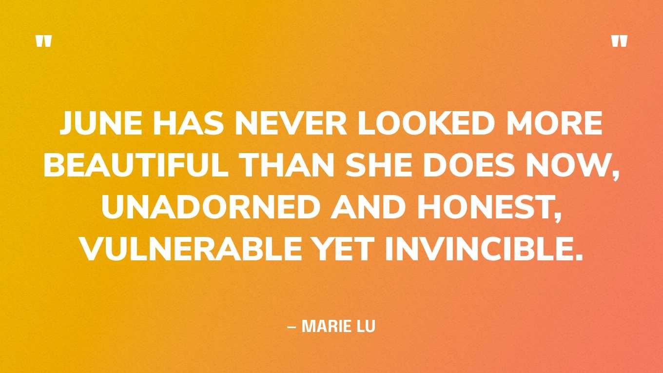 “June has never looked more beautiful than she does now, unadorned and honest, vulnerable yet invincible.” ‍— Marie Lu‍