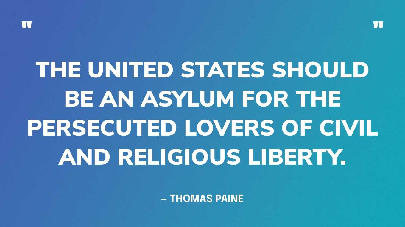 “The United States should be an asylum for the persecuted lovers of civil and religious liberty.” — Thomas Paine