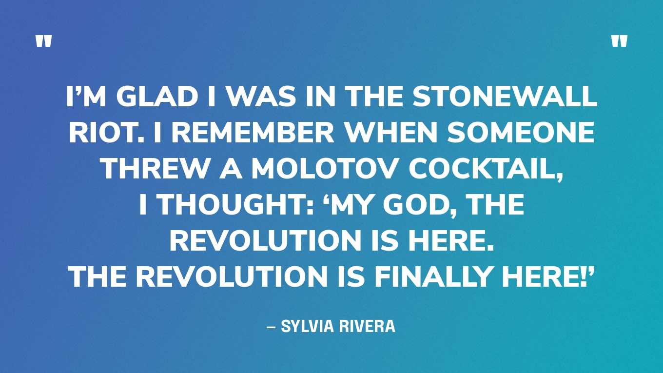 “I’m glad I was in the Stonewall riot. I remember when someone threw a Molotov cocktail, I thought: ‘My god, the revolution is here. The revolution is finally here!’” — Sylvia Rivera, in an interview‍