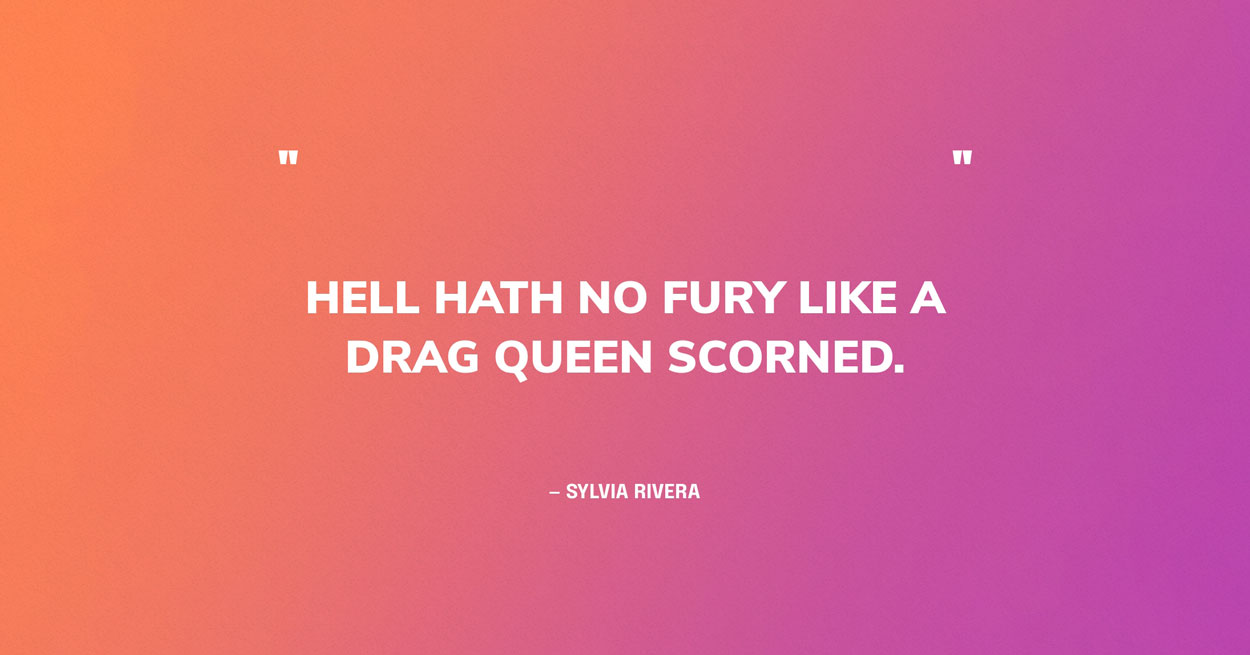 Quote Graphic: Hell hath no fury like a drag queen scorned. — Sylvia Rivera‍