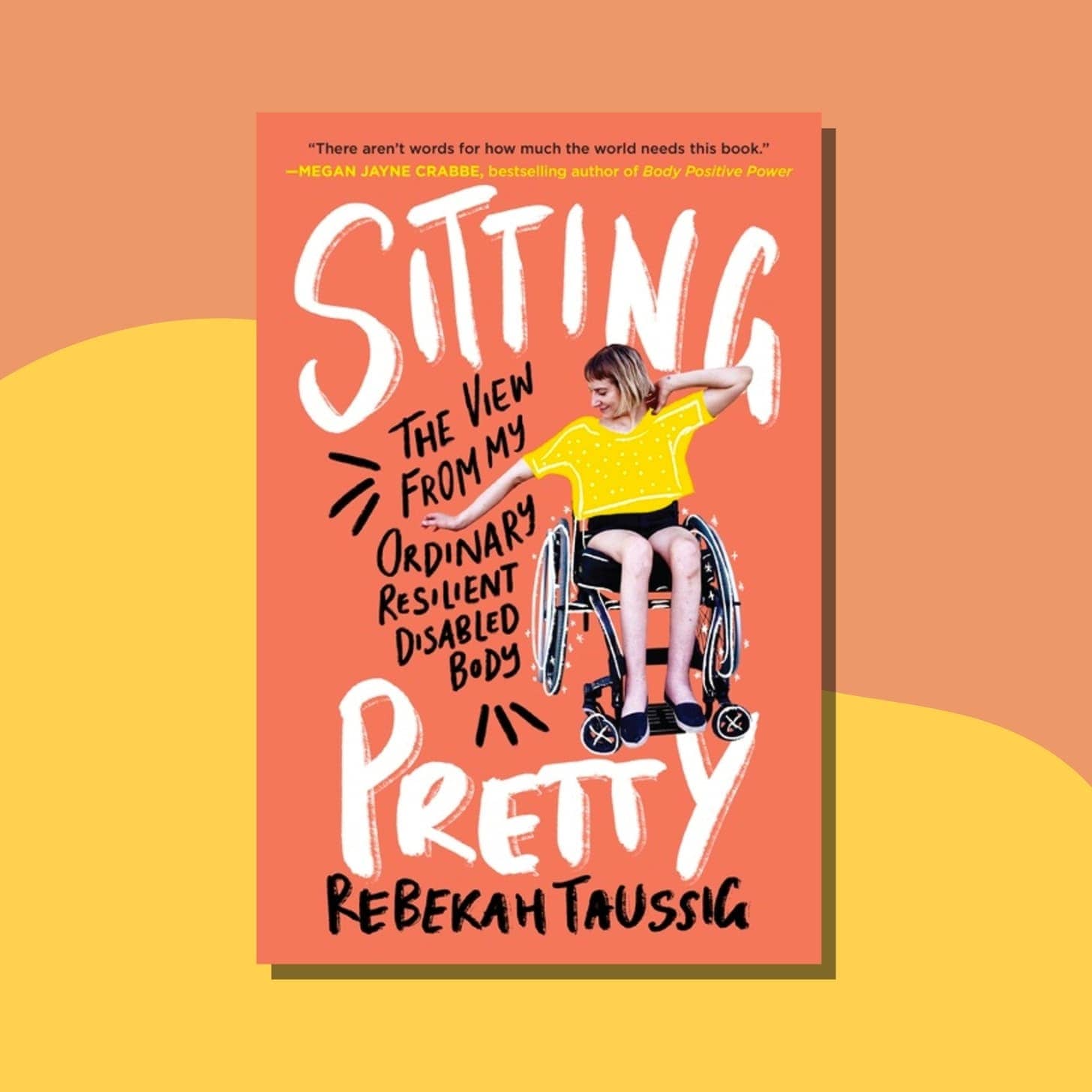 “Sitting Pretty: The View from My Ordinary, Resilient, Disabled Body” by Rebekah Taussig